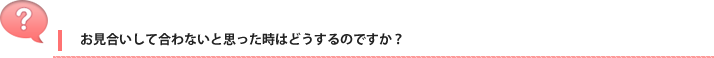 お見合いして合わないと思った時はどうするのですか？